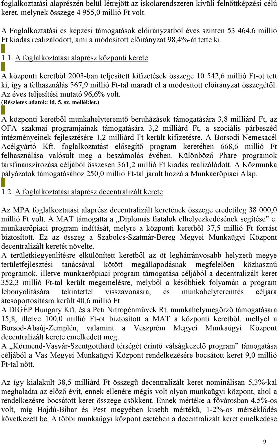 1. A foglalkoztatási alaprész központi kerete A központi keretből 2003-ban teljesített kifizetések összege 10 542,6 millió Ft-ot tett ki, így a felhasználás 367,9 millió Ft-tal maradt el a módosított