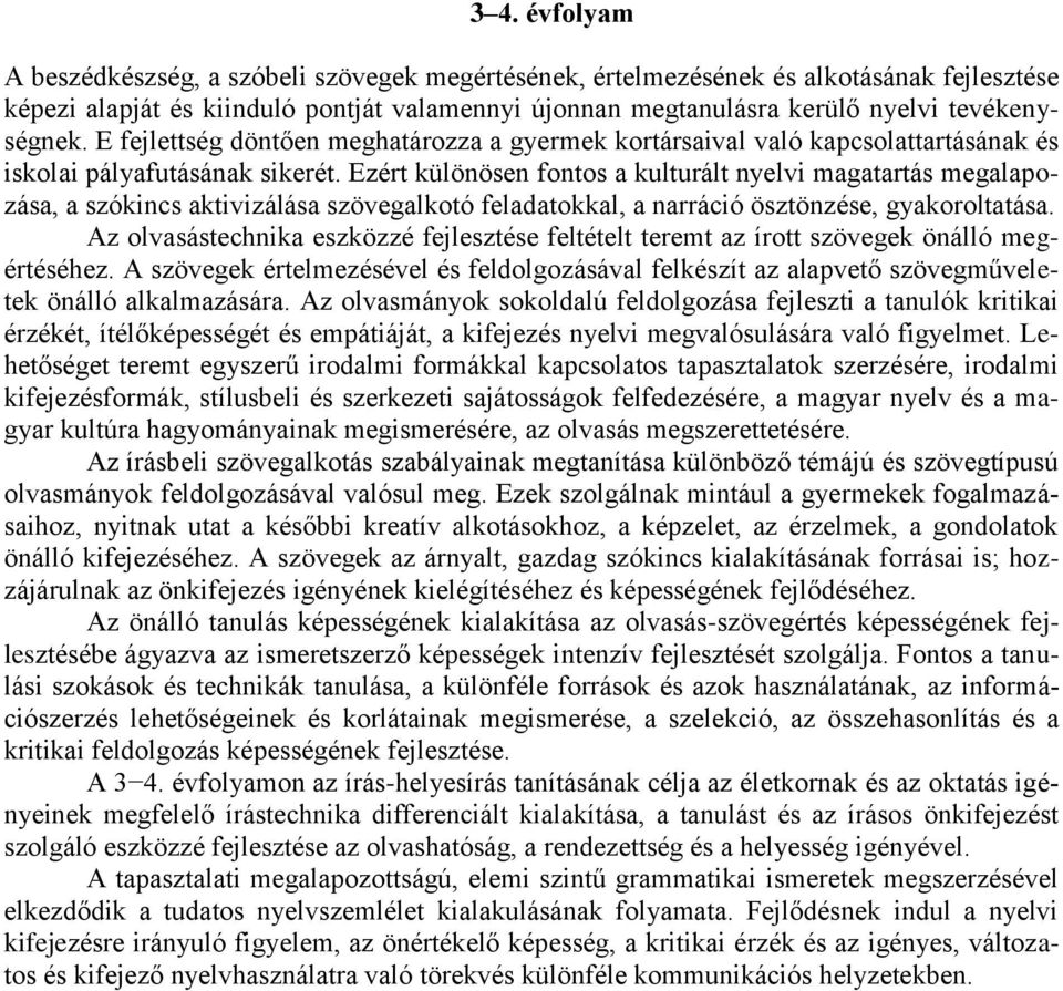 Ezért különösen fontos a kulturált nyelvi magatartás megalapozása, a szókincs aktivizálása szövegalkotó feladatokkal, a narráció ösztönzése, gyakoroltatása.