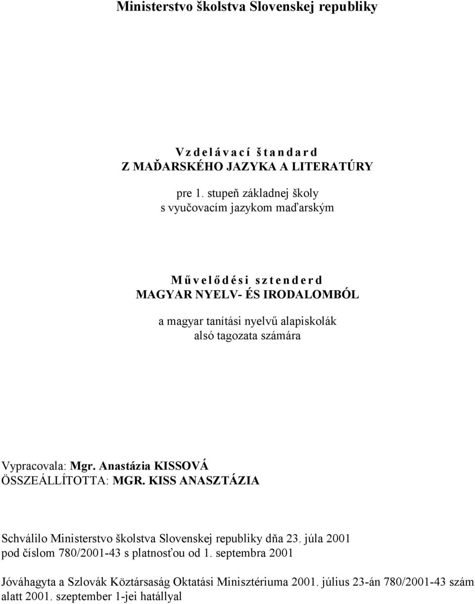 tagozata számára Vypracovala: Mgr. Anastázia KISSOVÁ ÖSSZEÁLLÍTOTTA: MGR. KISS ANASZTÁZIA Schválilo Ministerstvo školstva Slovenskej republiky dňa 23.