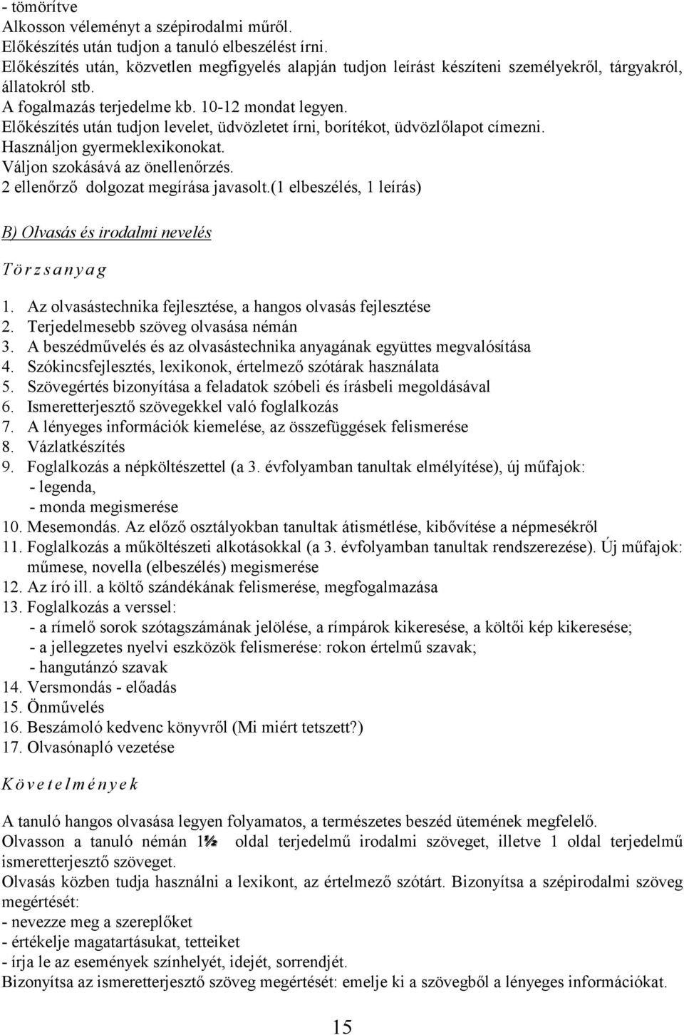 Előkészítés után tudjon levelet, üdvözletet írni, borítékot, üdvözlőlapot címezni. Használjon gyermeklexikonokat. Váljon szokásává az önellenőrzés. 2 ellenőrző dolgozat megírása javasolt.