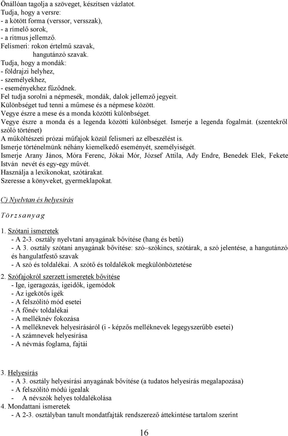 Vegye észre a mese és a monda közötti különbséget. Vegye észre a monda és a legenda közötti különbséget. Ismerje a legenda fogalmát.