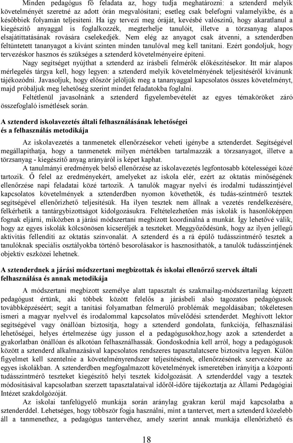 Ha így tervezi meg óráját, kevésbé valószínű, hogy akaratlanul a kiegészítő anyaggal is foglalkozzék, megterhelje tanulóit, illetve a törzsanyag alapos elsajátíttatásának rovására cselekedjék.