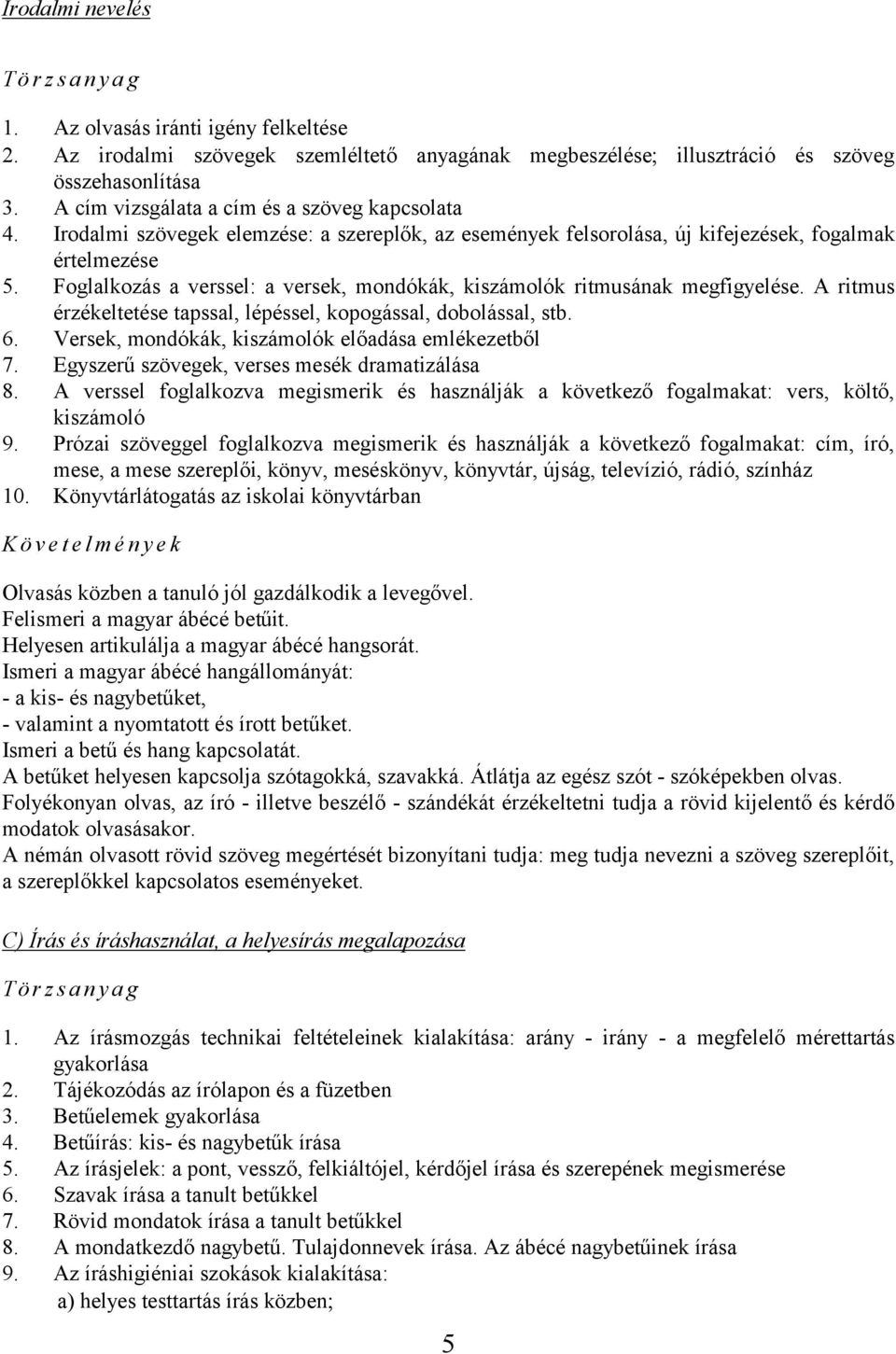 Foglalkozás a verssel: a versek, mondókák, kiszámolók ritmusának megfigyelése. A ritmus érzékeltetése tapssal, lépéssel, kopogással, dobolással, stb. 6.