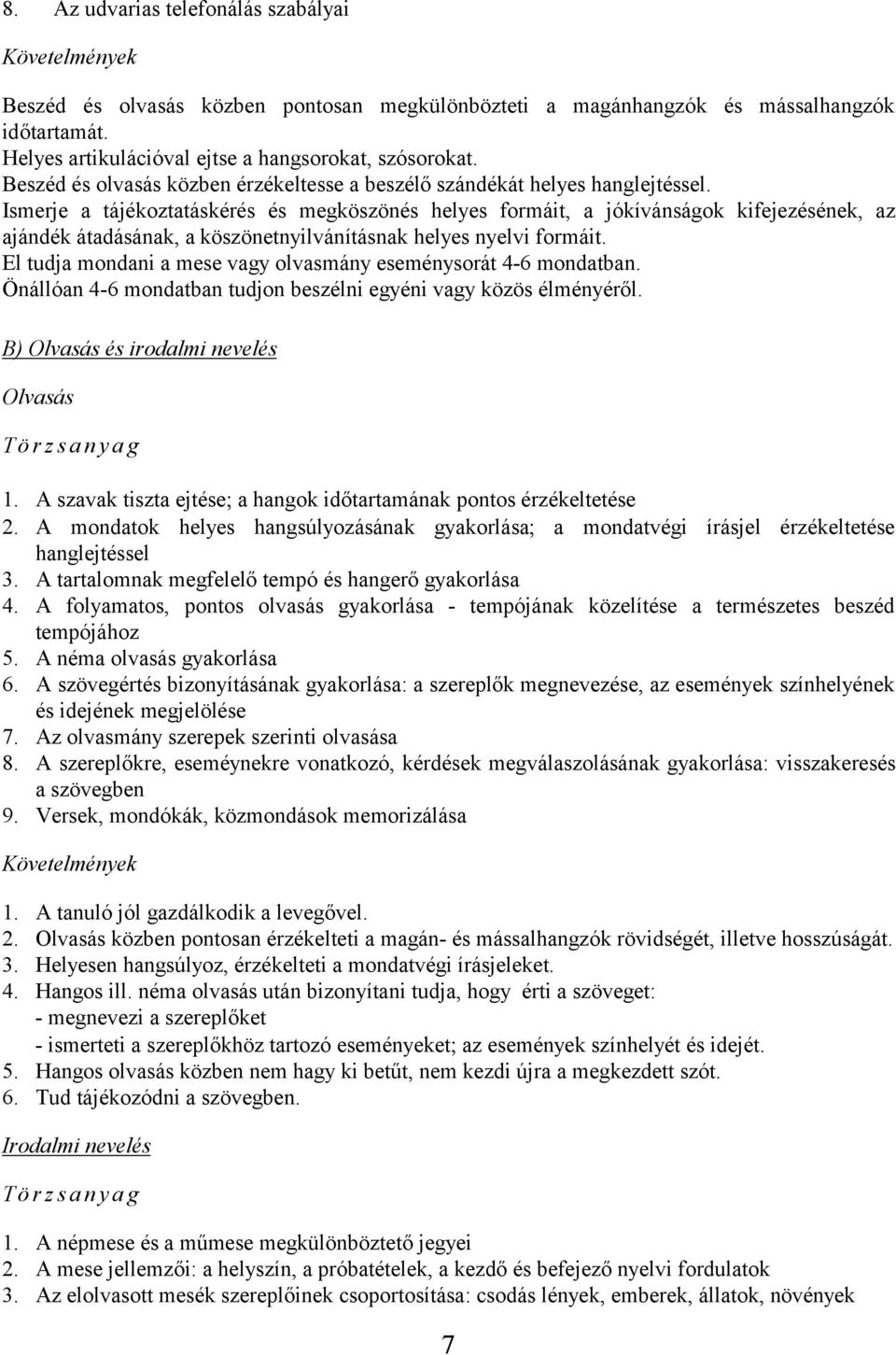 Ismerje a tájékoztatáskérés és megköszönés helyes formáit, a jókívánságok kifejezésének, az ajándék átadásának, a köszönetnyilvánításnak helyes nyelvi formáit.