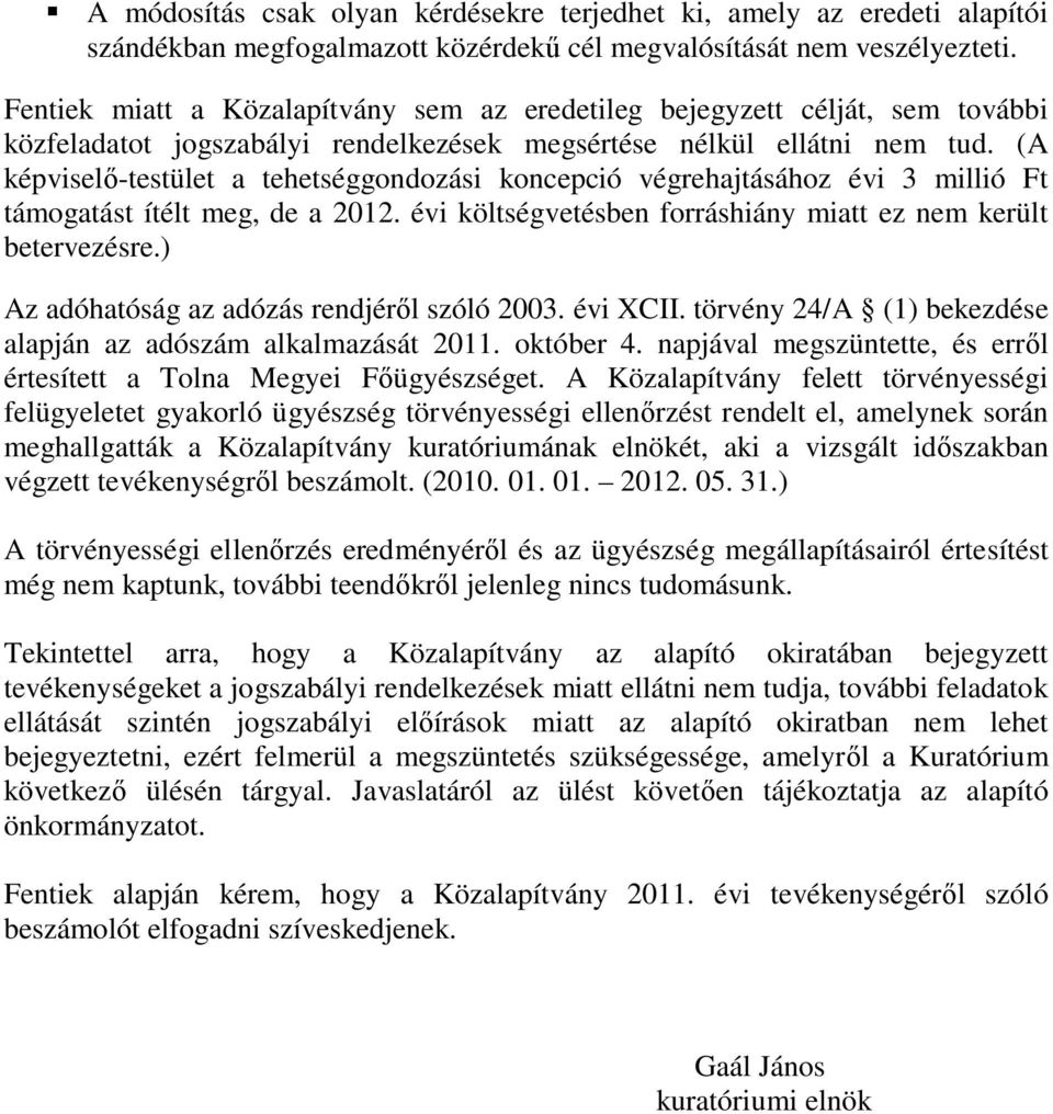 (A képviselő-testület a tehetséggondozási koncepció végrehajtásához évi 3 millió Ft támogatást ítélt meg, de a 2012. évi költségvetésben forráshiány miatt ez nem került betervezésre.