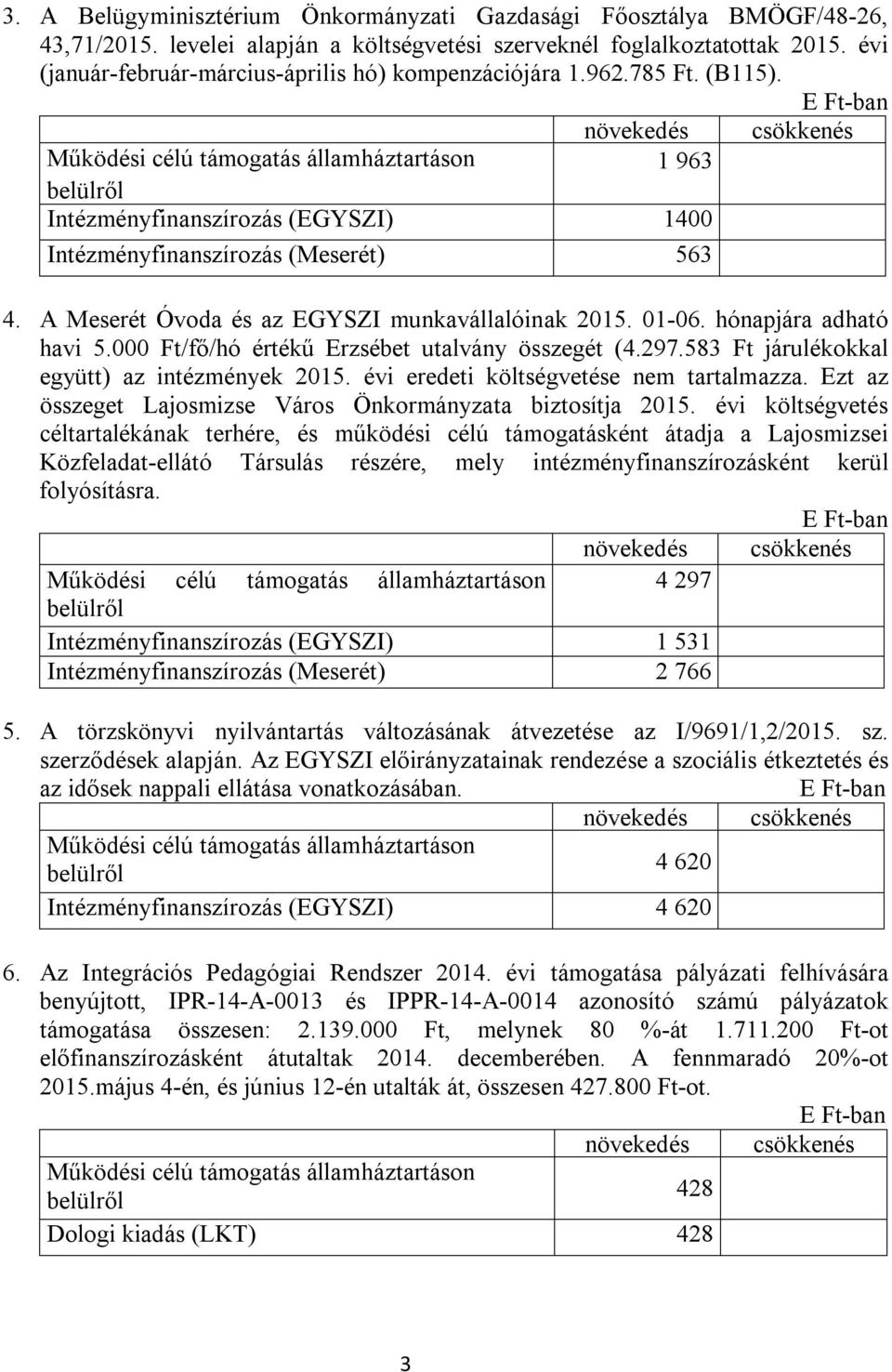 Működési célú támogatás államháztartáson 1 963 belülről Intézményfinanszírozás (EGYSZI) 1400 Intézményfinanszírozás (Meserét) 563 4. A Meserét Óvoda és az EGYSZI munkavállalóinak 2015. 01-06.