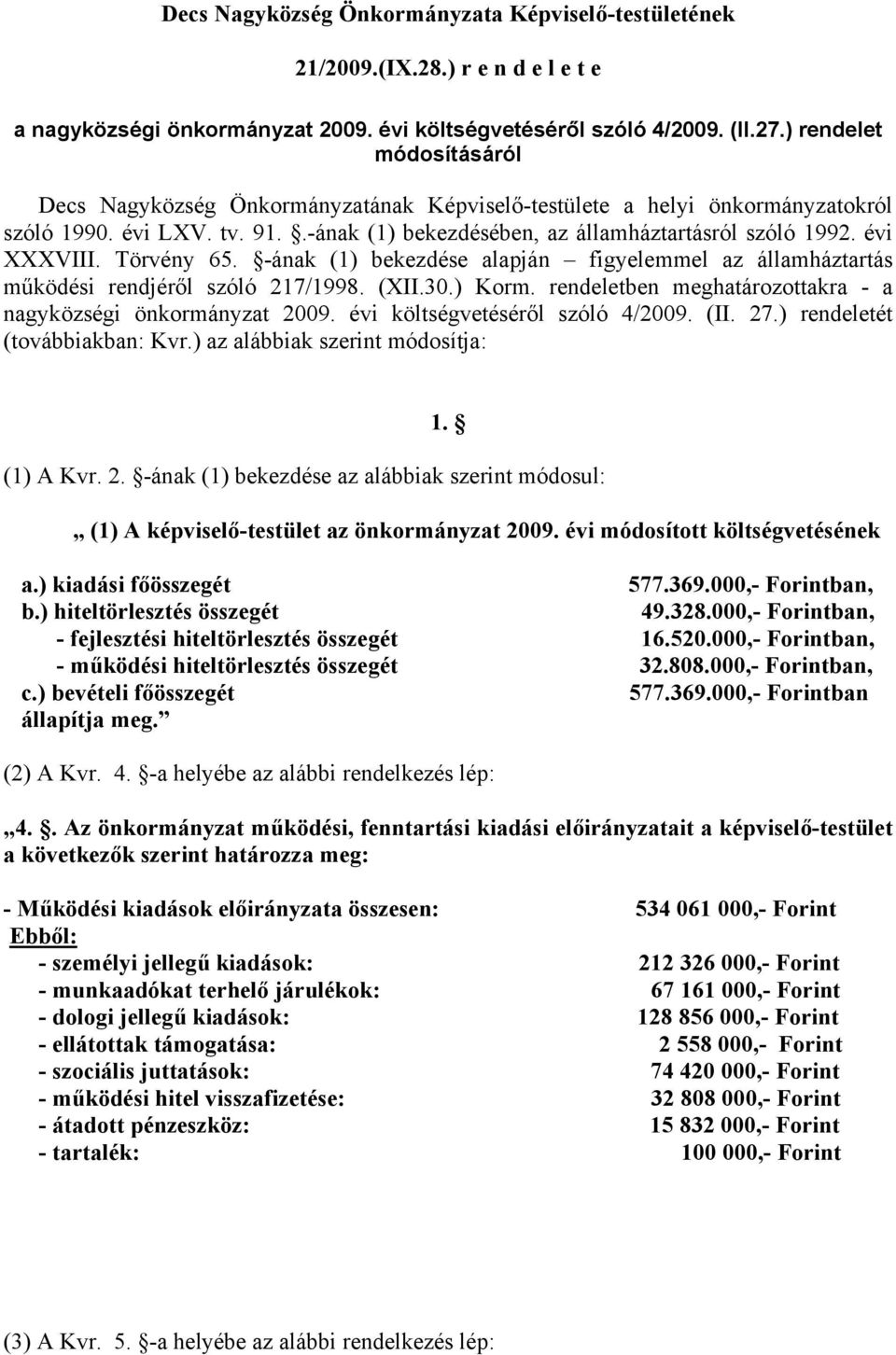 évi XXXVIII. Törvény 65. -ának (1) bekezdése alapján figyelemmel az államháztartás működési rendjéről szóló 217/1998. (XII.30.) Korm. rendeletben meghatározottakra - a nagyközségi önkormányzat 2009.