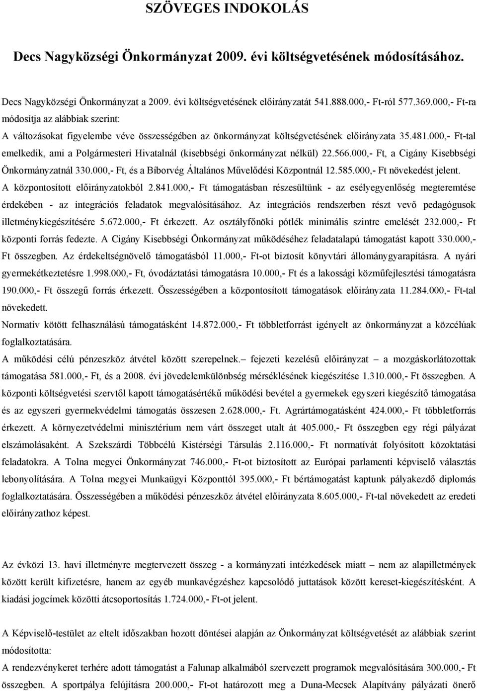 000,- Ft-tal emelkedik, ami a Polgármesteri Hivatalnál (kisebbségi önkormányzat nélkül) 22.566.000,- Ft, a Cigány Kisebbségi Önkormányzatnál 330.