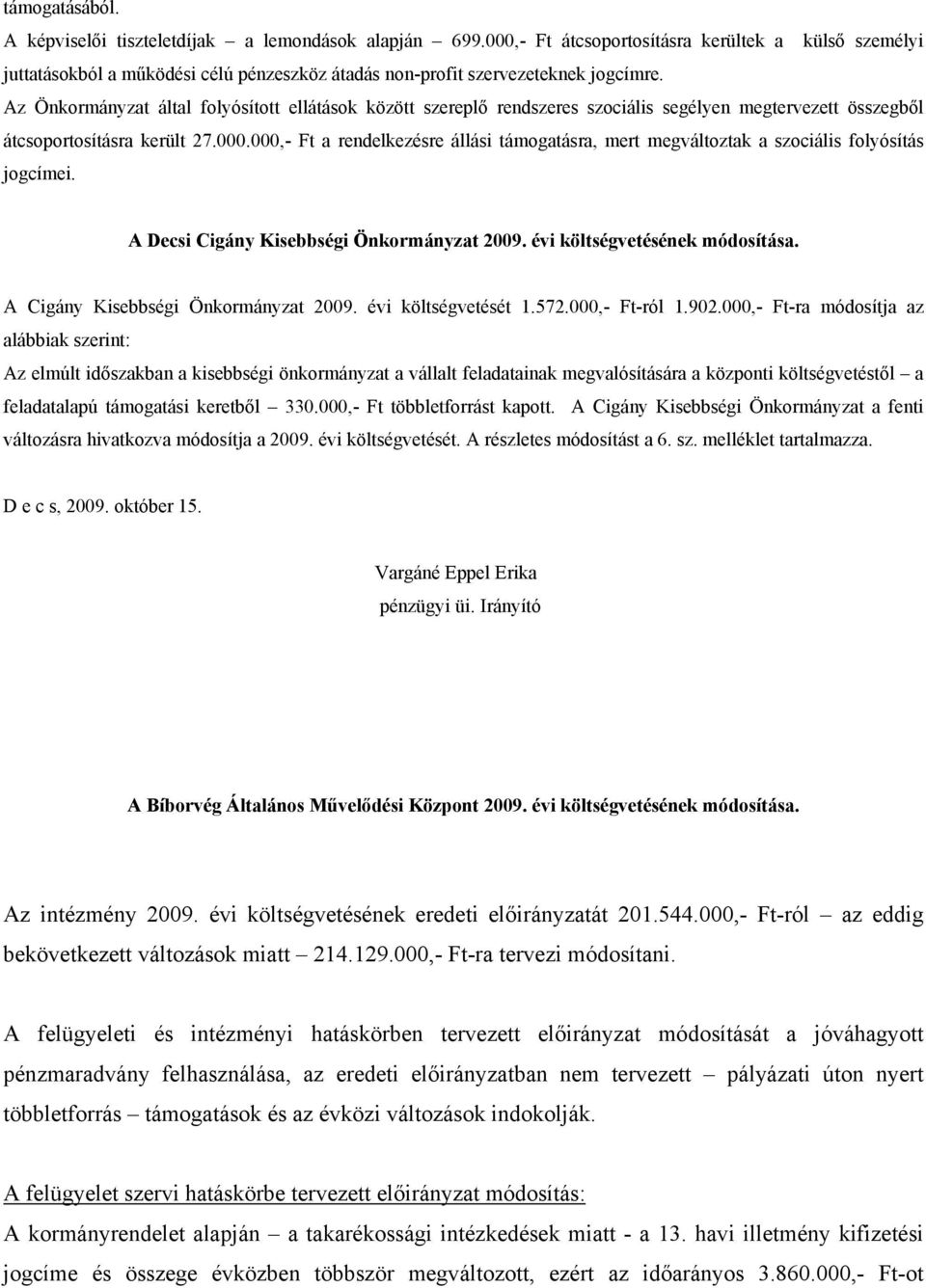 Az Önkormányzat által folyósított ellátások között szereplő rendszeres szociális segélyen megtervezett összegből átcsoportosításra került 27.000.