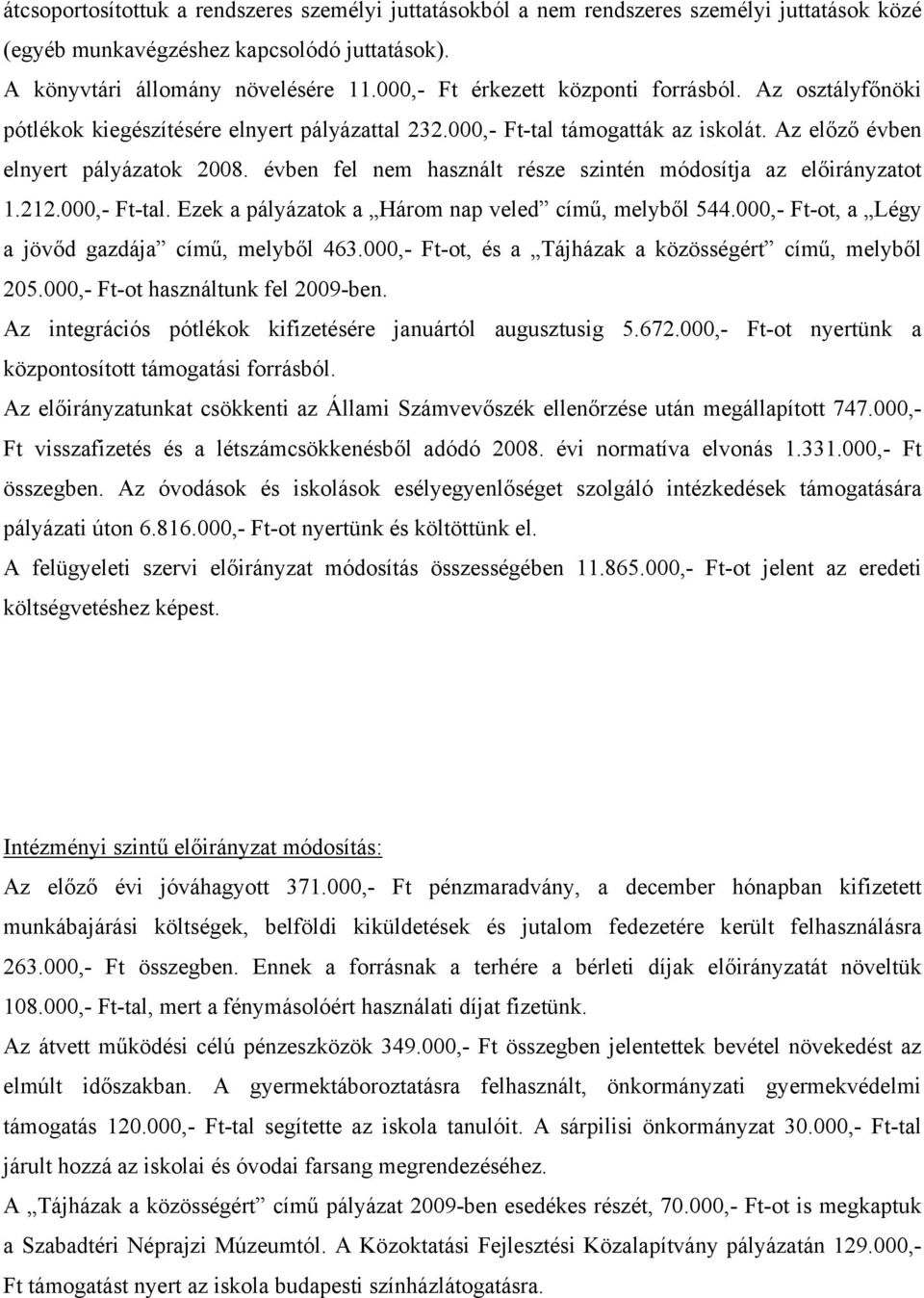 évben fel nem használt része szintén módosítja az előirányzatot 1.212.000,- Ft-tal. Ezek a pályázatok a Három nap veled című, melyből 544.000,- Ft-ot, a Légy a jövőd gazdája című, melyből 463.