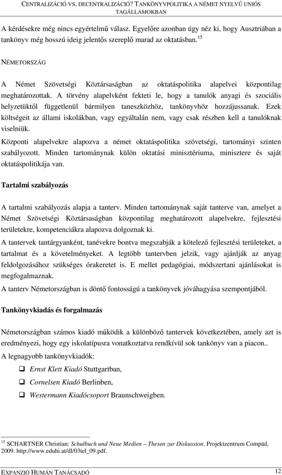 A törvény alapelvként fekteti le, hogy a tanulók anyagi és szociális helyzetüktől függetlenül bármilyen taneszközhöz, tankönyvhöz hozzájussanak.