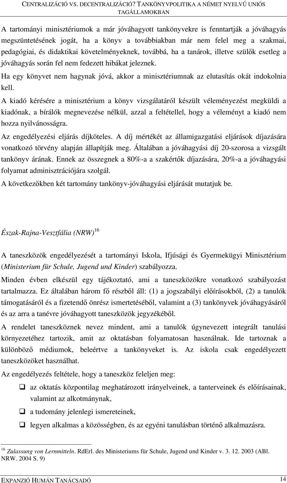 Ha egy könyvet nem hagynak jóvá, akkor a minisztériumnak az elutasítás okát indokolnia kell.