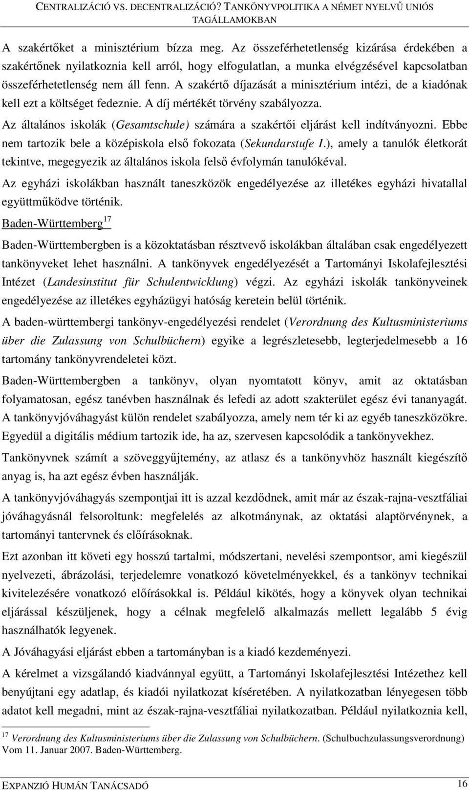 A szakértő díjazását a minisztérium intézi, de a kiadónak kell ezt a költséget fedeznie. A díj mértékét törvény szabályozza.