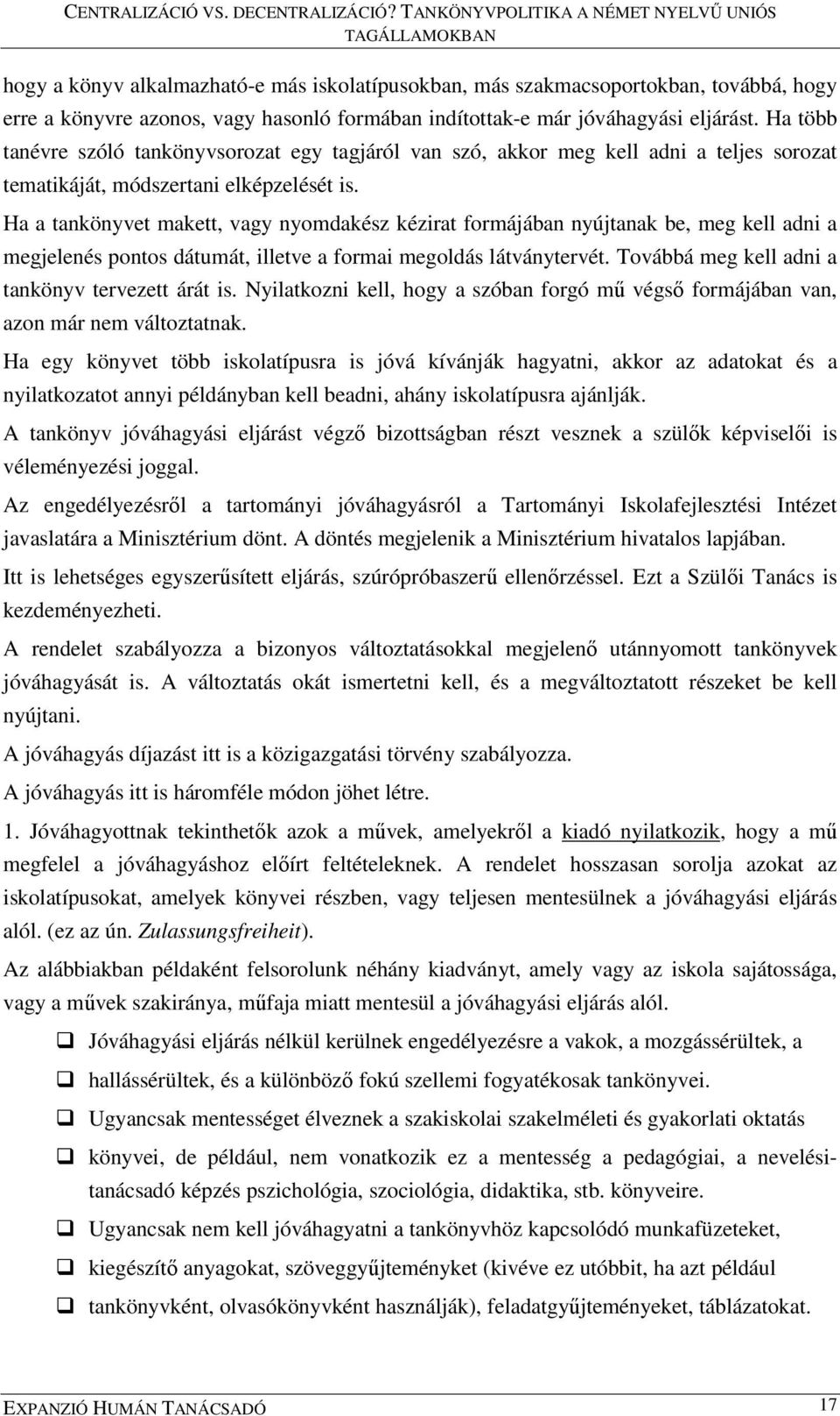 Ha a tankönyvet makett, vagy nyomdakész kézirat formájában nyújtanak be, meg kell adni a megjelenés pontos dátumát, illetve a formai megoldás látványtervét.