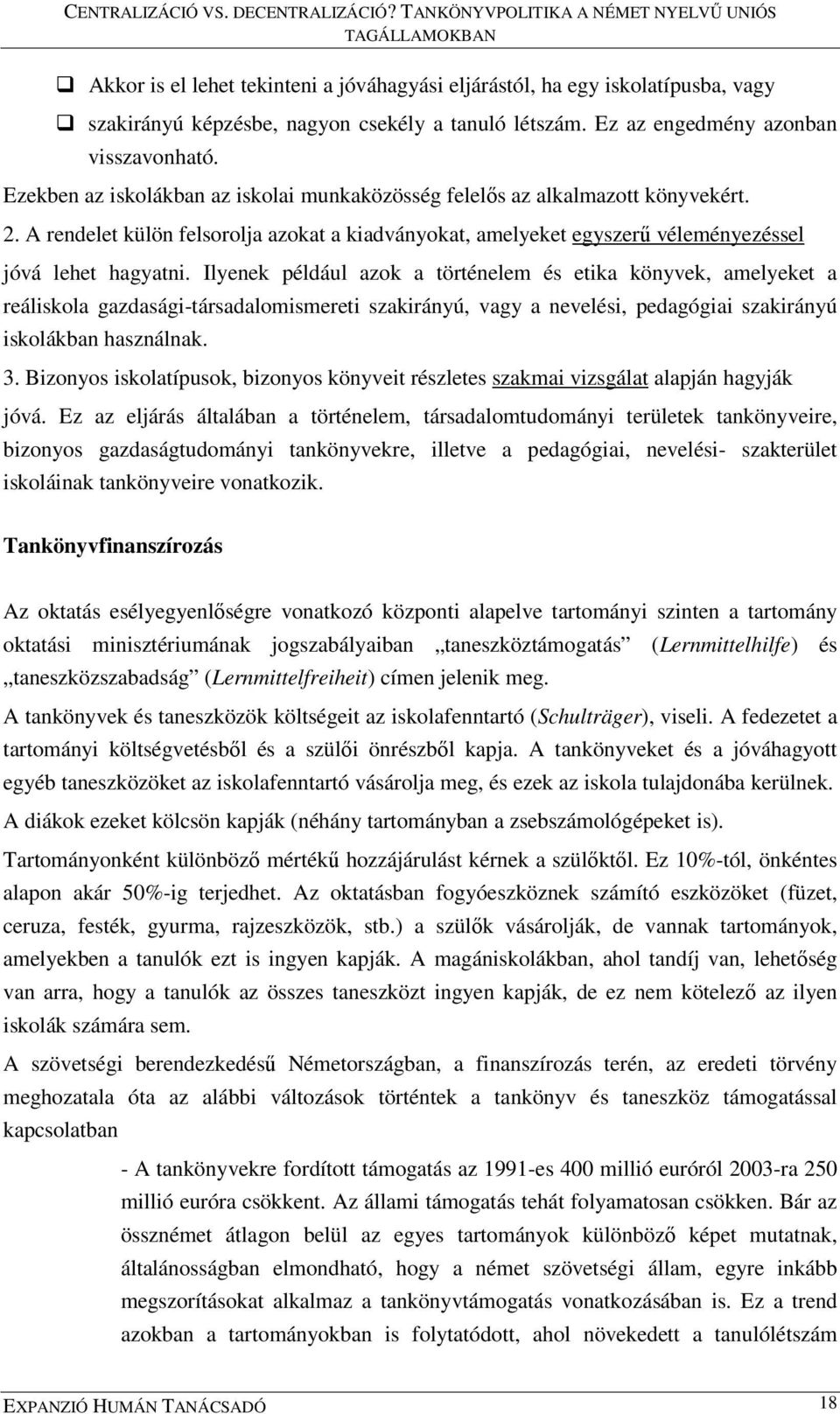 Ilyenek például azok a történelem és etika könyvek, amelyeket a reáliskola gazdasági-társadalomismereti szakirányú, vagy a nevelési, pedagógiai szakirányú iskolákban használnak. 3.