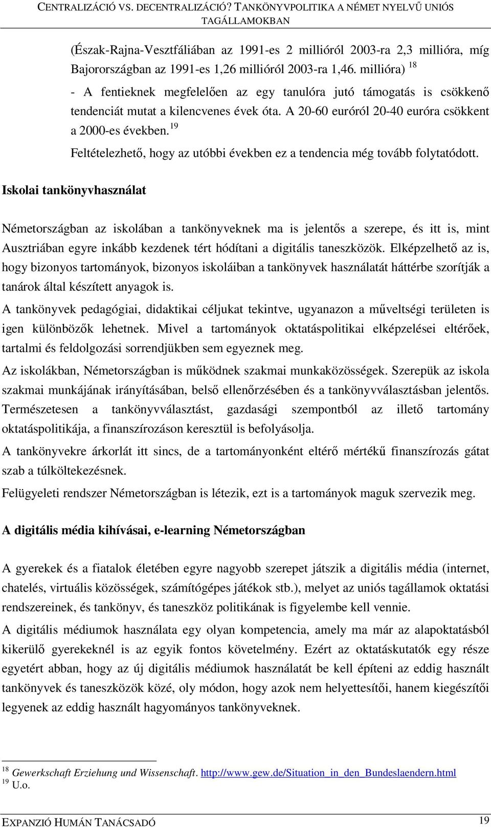 19 Feltételezhető, hogy az utóbbi években ez a tendencia még tovább folytatódott.