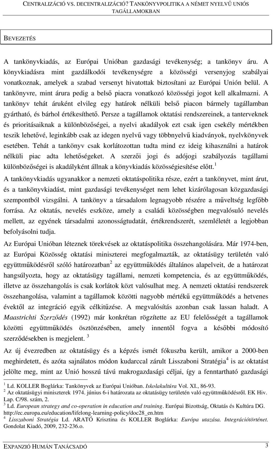 A tankönyvre, mint árura pedig a belső piacra vonatkozó közösségi jogot kell alkalmazni.