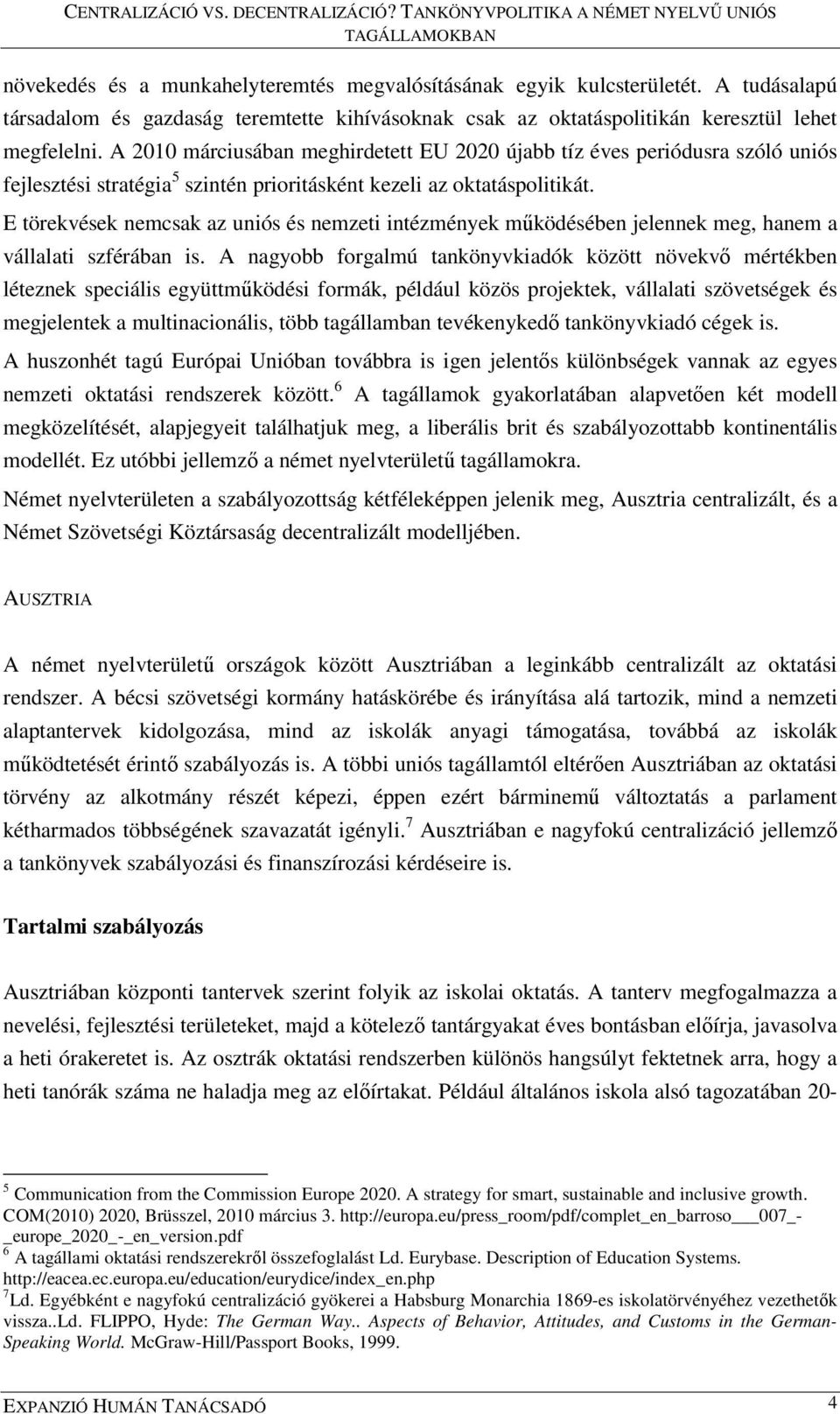 E törekvések nemcsak az uniós és nemzeti intézmények működésében jelennek meg, hanem a vállalati szférában is.