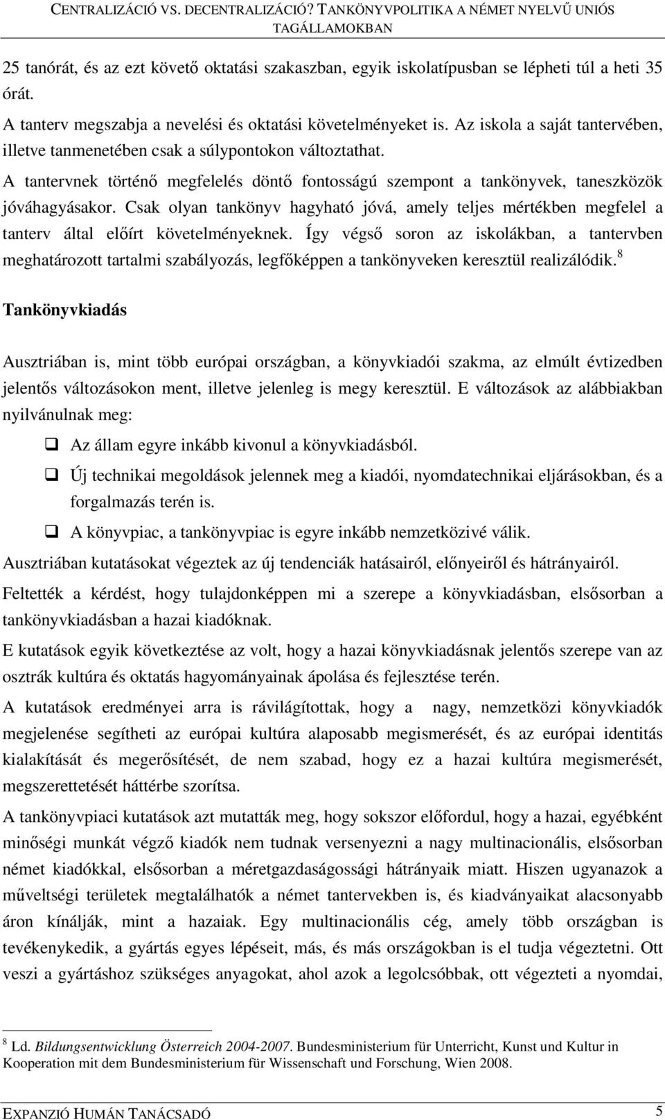 Csak olyan tankönyv hagyható jóvá, amely teljes mértékben megfelel a tanterv által előírt követelményeknek.