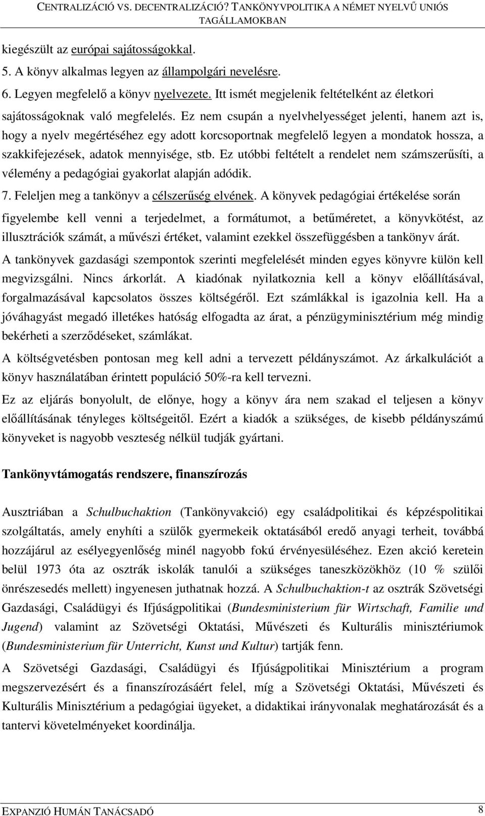 Ez nem csupán a nyelvhelyességet jelenti, hanem azt is, hogy a nyelv megértéséhez egy adott korcsoportnak megfelelő legyen a mondatok hossza, a szakkifejezések, adatok mennyisége, stb.