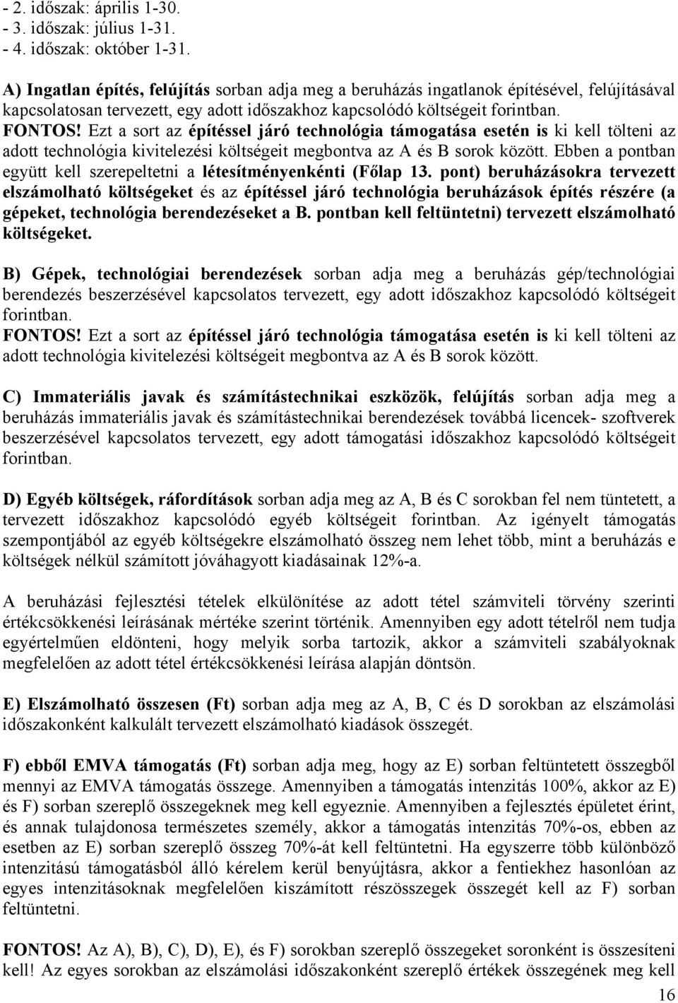 Ezt a sort az építéssel járó technológia támogatása esetén is ki kell tölteni az adott technológia kivitelezési költségeit megbontva az A és B sorok között.