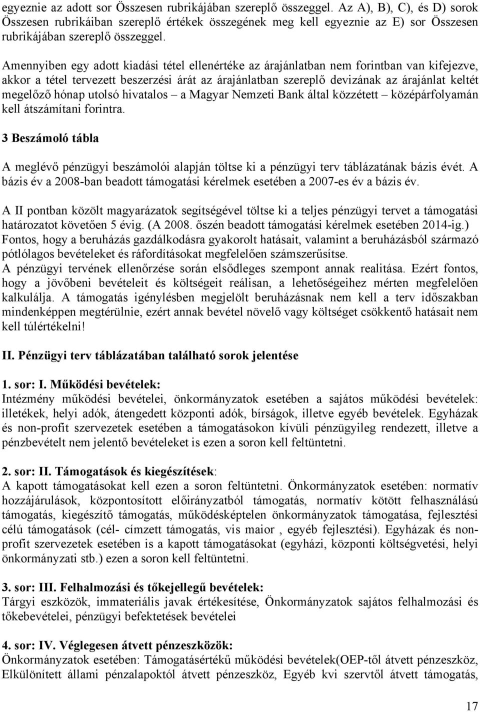 Amennyiben egy adott kiadási tétel ellenértéke az árajánlatban nem forintban van kifejezve, akkor a tétel tervezett beszerzési árát az árajánlatban szereplő devizának az árajánlat keltét megelőző