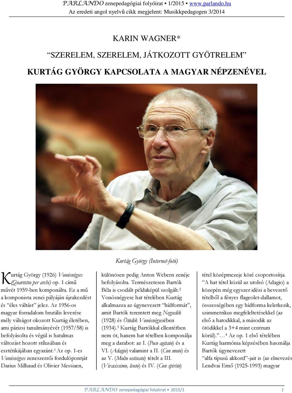 (Quartetto per archi) op. 1 című művét 1959-ben komponálta. Ez a mű a komponista zenei pályáján újrakezdést és éles váltást jelez.