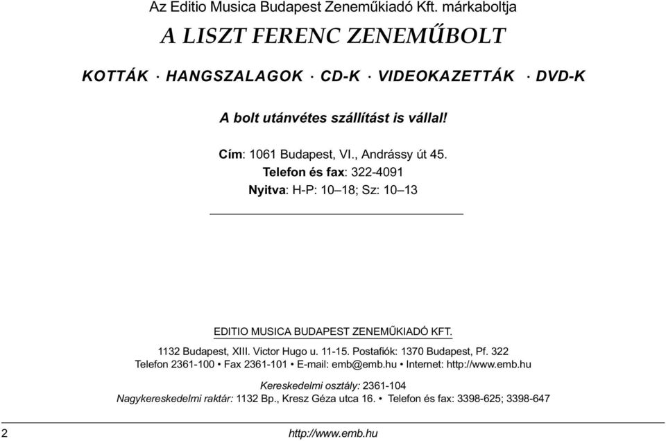 , Andrássy út 45. Telefon és fax: 322-4091 Nyitva: H-P: 10 18; Sz: 10 13 EDITIO MUSICA BUDAPEST ZENEMÛKIADÓ KFT. 1132 Budapest, XIII. Victor Hugo u.