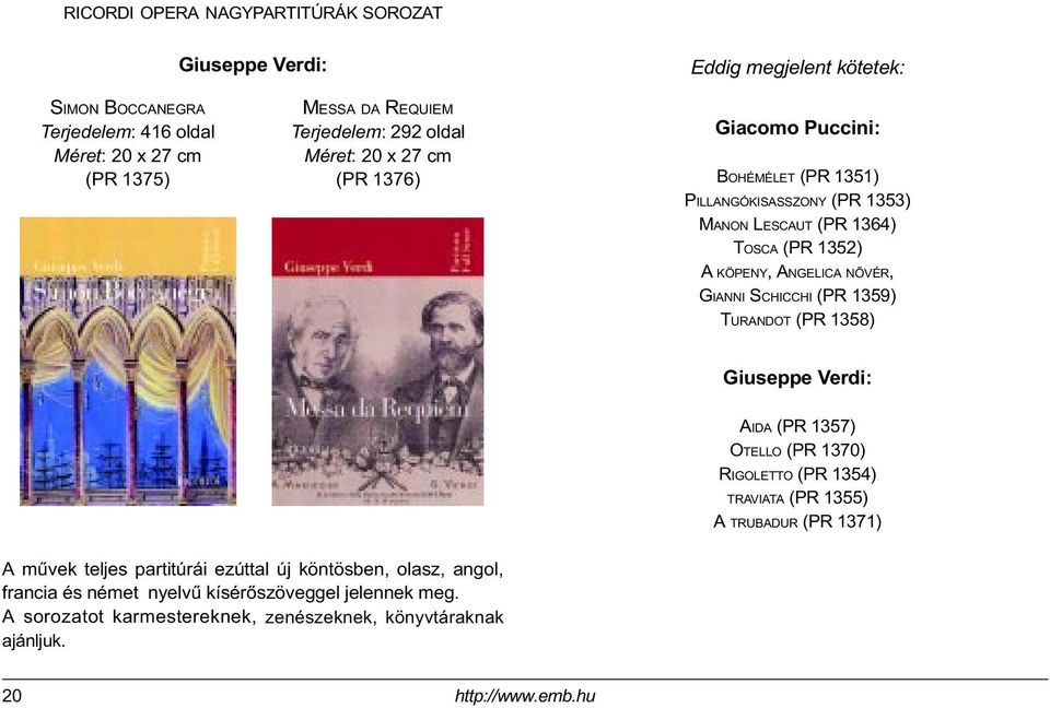 GIANNI SCHICCHI (PR 1359) TURANDOT (PR 1358) Giuseppe Verdi: AIDA (PR 1357) OTELLO (PR 1370) RIGOLETTO (PR 1354) TRAVIATA (PR 1355) A TRUBADUR (PR 1371) A mûvek teljes