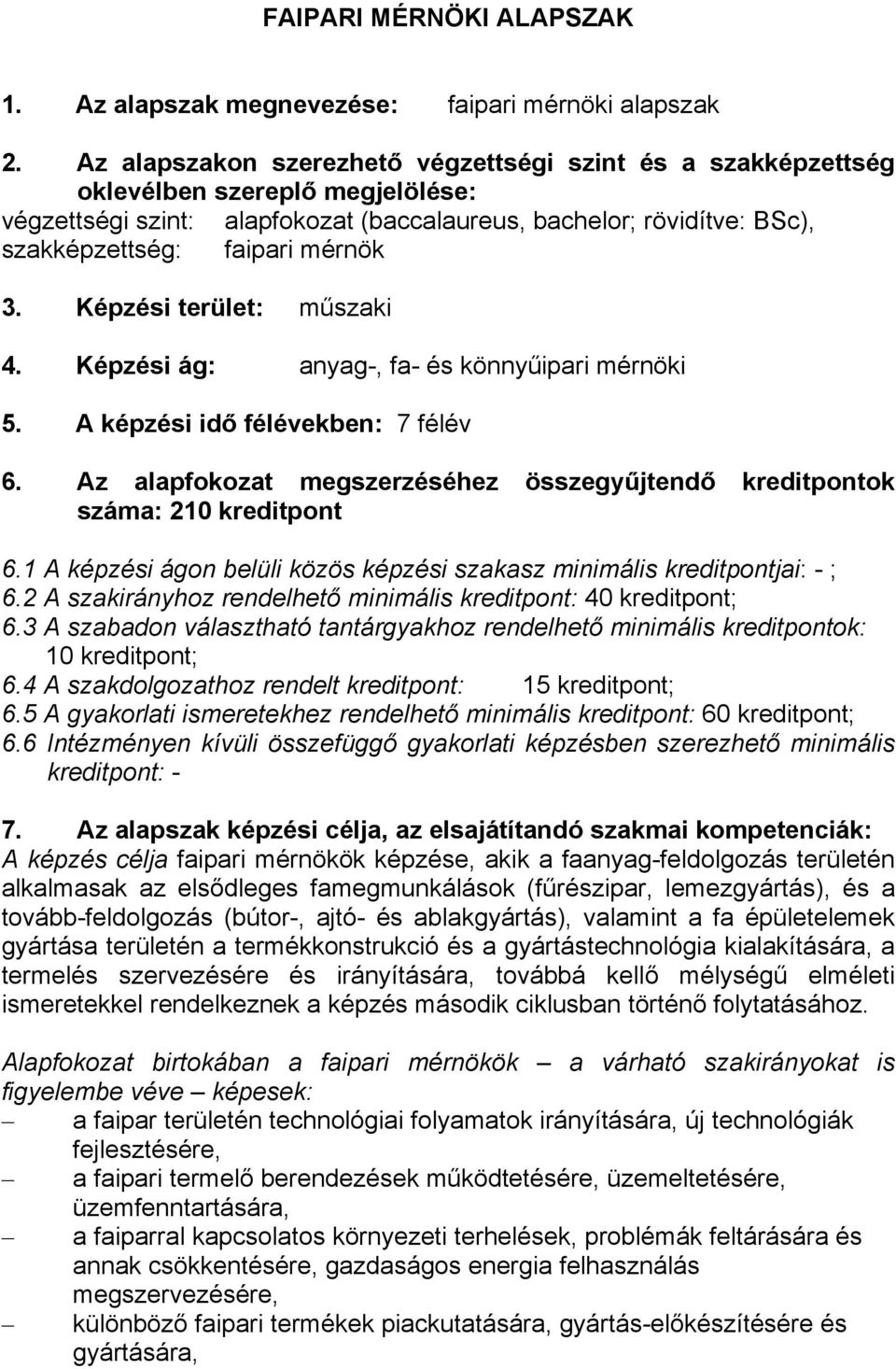 3. Képzési terület: műszaki 4. Képzési ág: anyag-, fa- és könnyűipari mérnöki 5. A képzési idő félévekben: 7 félév 6. Az alapfokozat megszerzéséhez összegyűjtendő kreditpontok száma: 210 kreditpont 6.