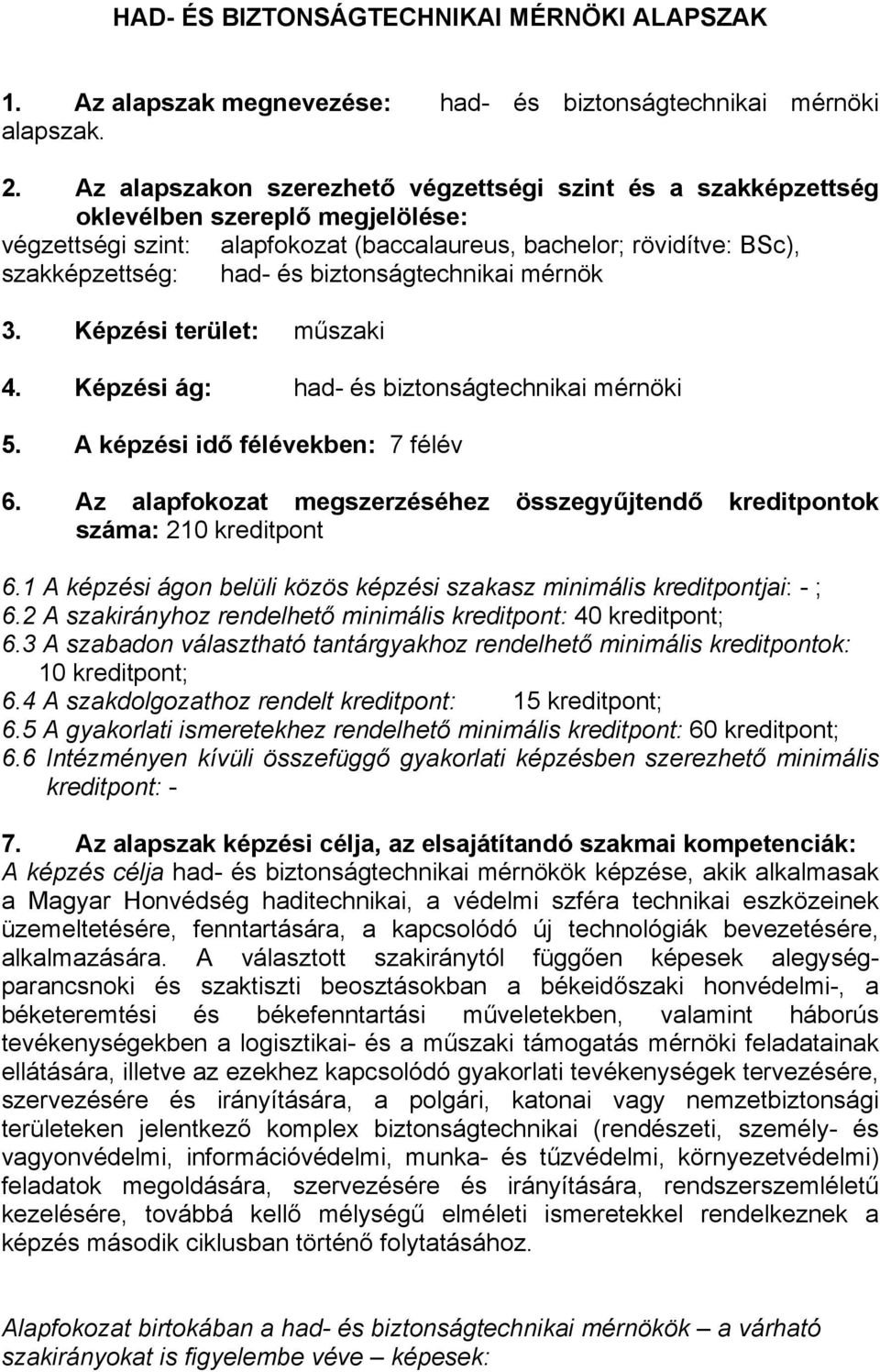 biztonságtechnikai mérnök 3. Képzési terület: műszaki 4. Képzési ág: had- és biztonságtechnikai mérnöki 5. A képzési idő félévekben: 7 félév 6.