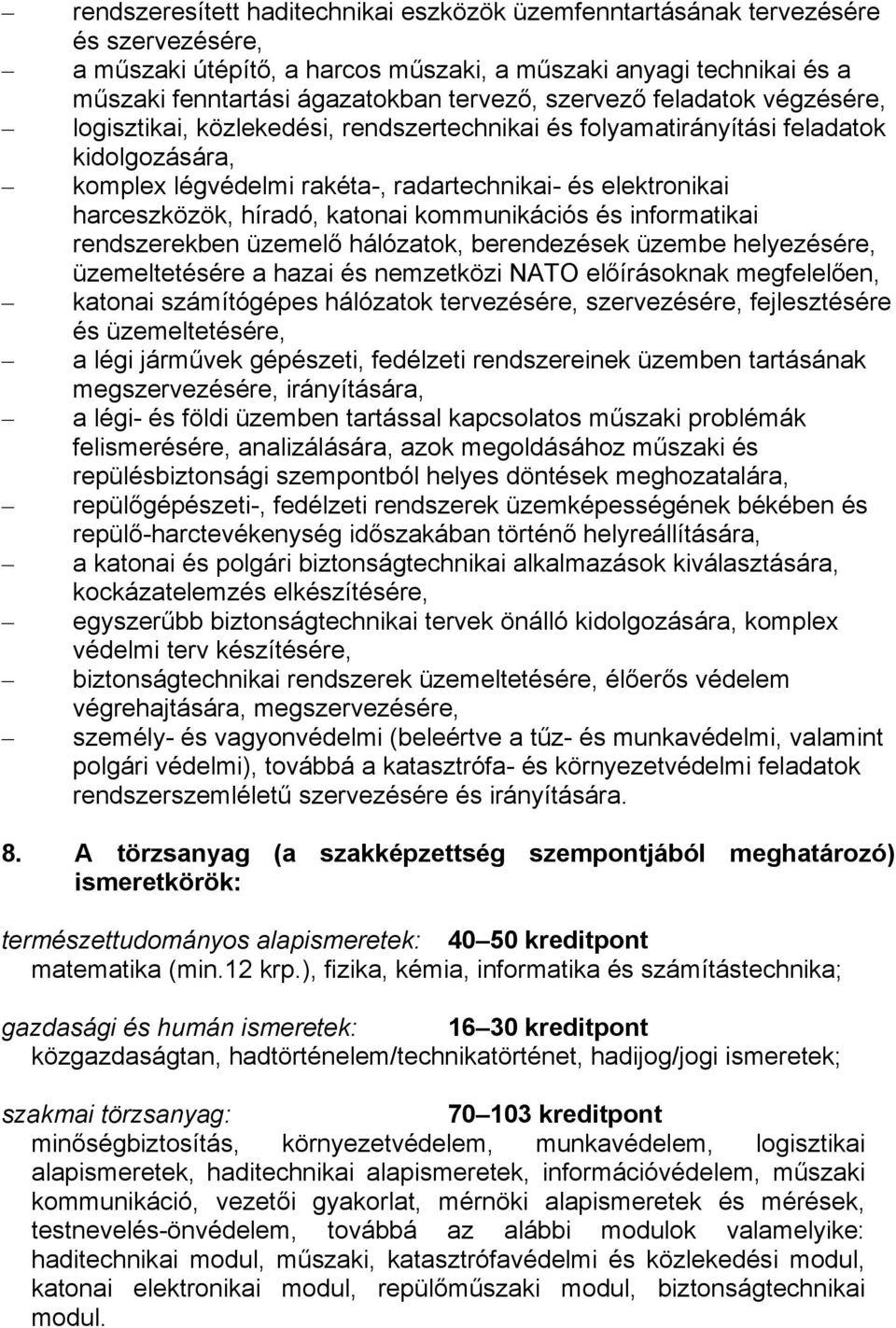 híradó, katonai kommunikációs és informatikai rendszerekben üzemelő hálózatok, berendezések üzembe helyezésére, üzemeltetésére a hazai és nemzetközi NATO előírásoknak megfelelően, katonai