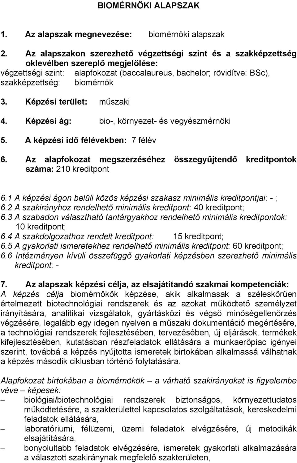 Képzési terület: műszaki 4. Képzési ág: bio-, környezet- és vegyészmérnöki 5. A képzési idő félévekben: 7 félév 6. Az alapfokozat megszerzéséhez összegyűjtendő kreditpontok száma: 210 kreditpont 6.