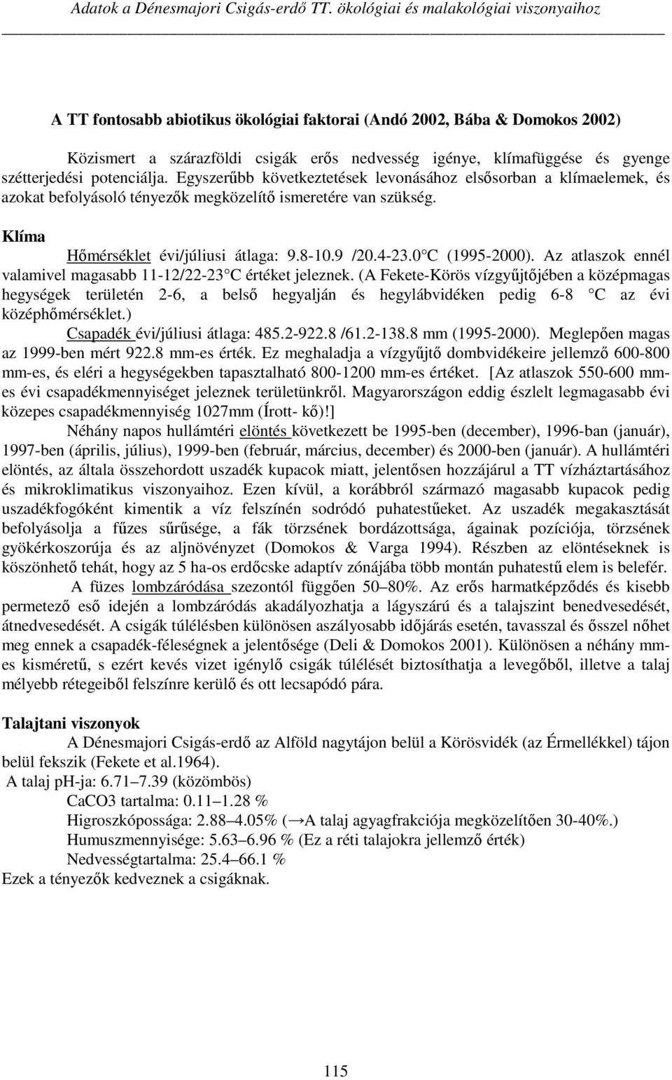 szétterjedési potenciálja. Egyszerűbb következtetések levonásához elsősorban a klímaelemek, és azokat befolyásoló tényezők megközelítő ismeretére van szükség. Klíma Hőmérséklet évi/júliusi átlaga: 9.