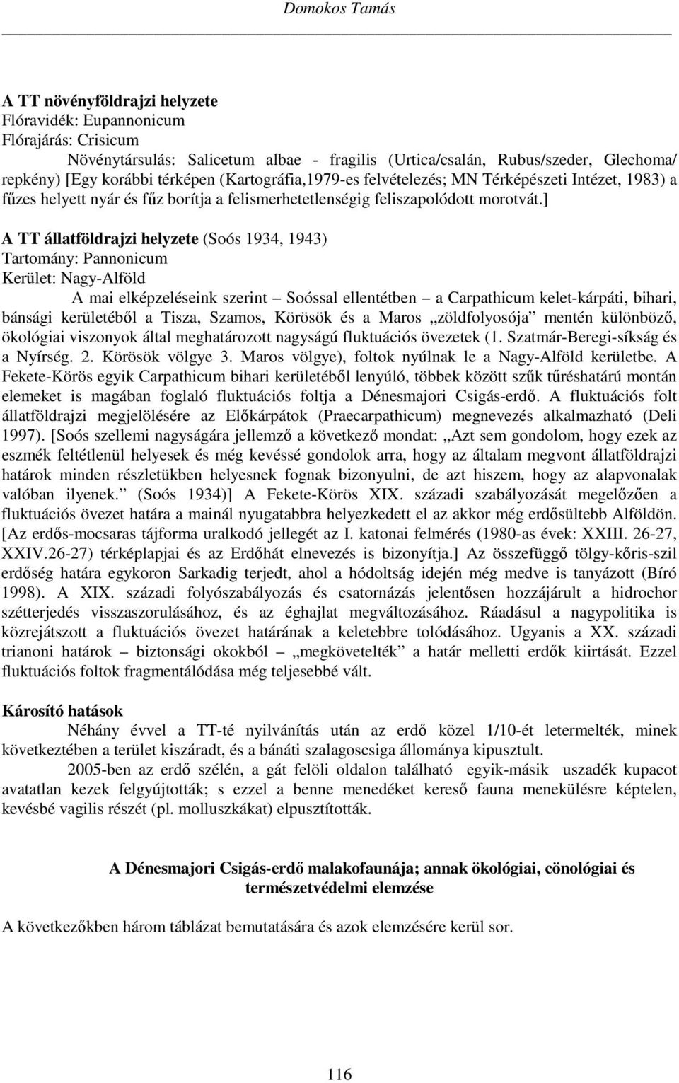 ] A TT állatföldrajzi helyzete (Soós 1934, 1943) Tartomány: Pannonicum Kerület: Nagy-Alföld A mai elképzeléseink szerint Soóssal ellentétben a Carpathicum kelet-kárpáti, bihari, bánsági kerületéből a