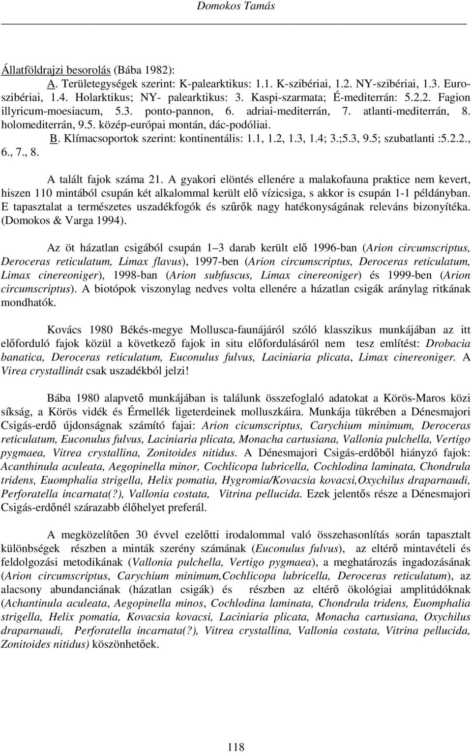 Klímacsoportok szerint: kontinentális: 1.1, 1.2, 1.3, 1.4; 3.;5.3, 9.5; szubatlanti :5.2.2., 6., 7., 8. A talált fajok száma 21.