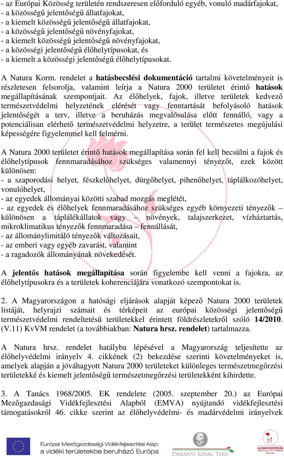 rendelet a hatásbecslési dokumentáció tartalmi követelményeit is részletesen felsorolja, valamint leírja a Natura 2000 területet érintő hatások megállapításának szempontjait.