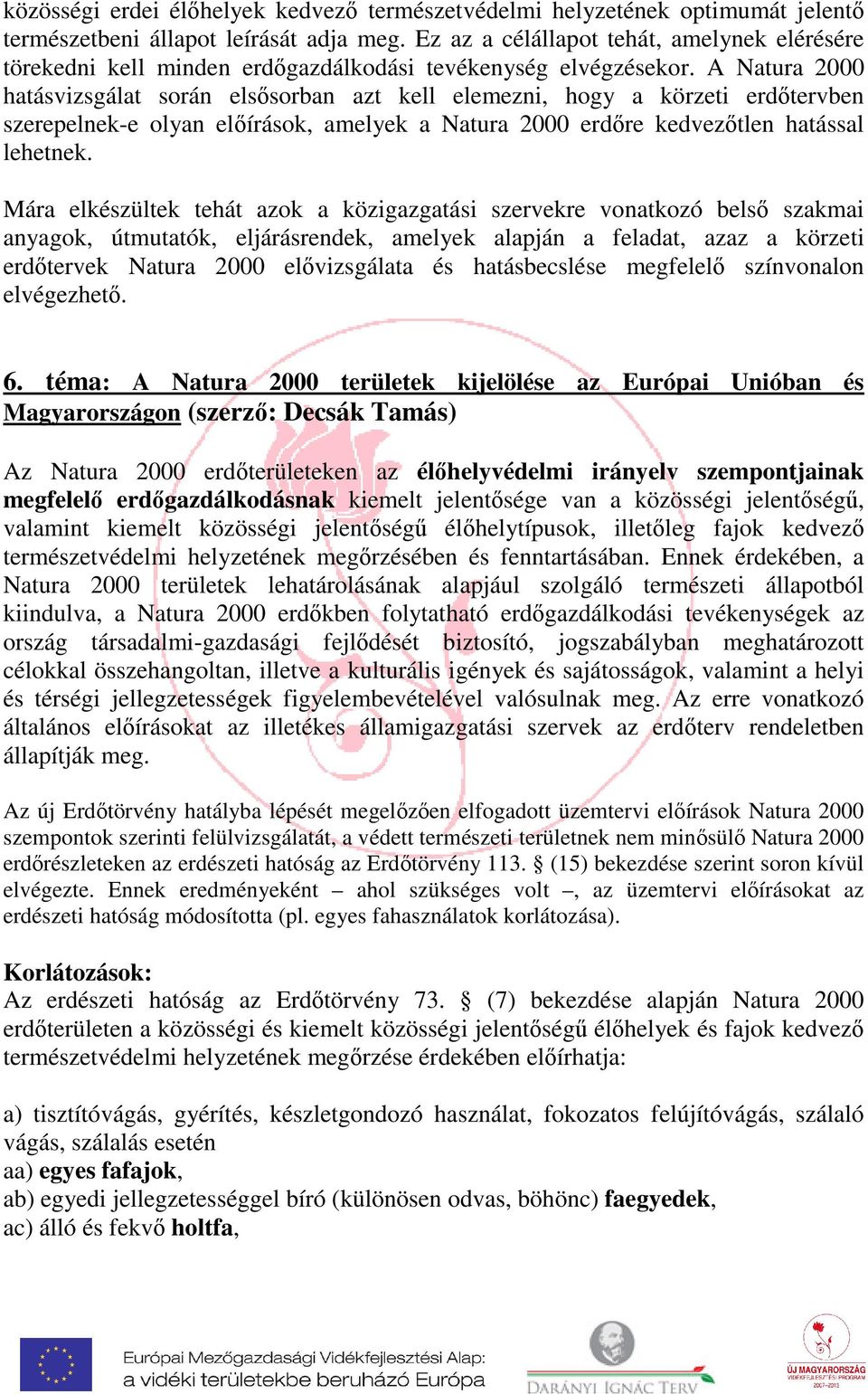 A Natura 2000 hatásvizsgálat során elsősorban azt kell elemezni, hogy a körzeti erdőtervben szerepelnek-e olyan előírások, amelyek a Natura 2000 erdőre kedvezőtlen hatással lehetnek.