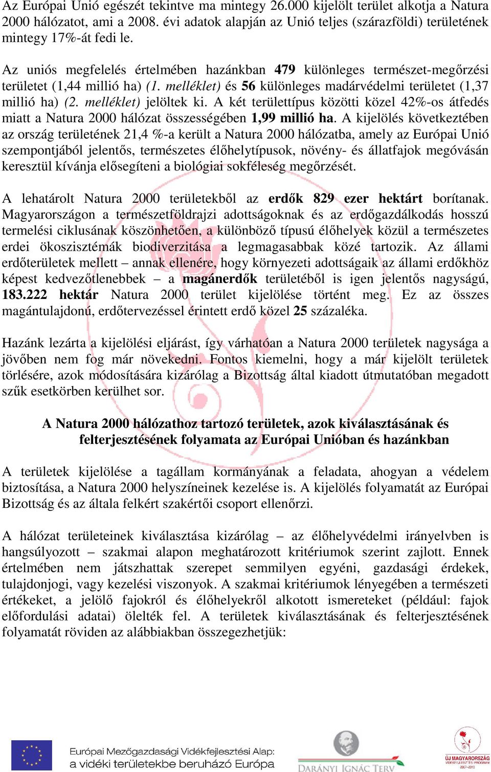 melléklet) jelöltek ki. A két területtípus közötti közel 42%-os átfedés miatt a Natura 2000 hálózat összességében 1,99 millió ha.