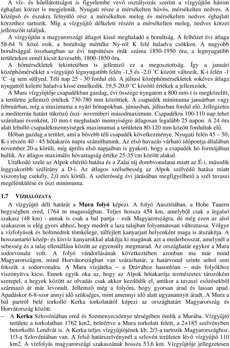A vízgyőjtın a magyarországi átlagot kissé meghaladó a borultság. A felhızet évi átlaga 58-64 % közé esik, a borultság mértéke Ny-ról K felé haladva csökken.