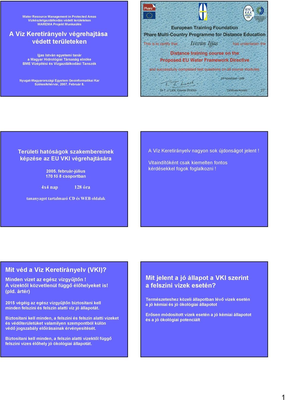 Területi hatóságok szakembereinek képzése az EU VKI végrehajtására 2005. február-július 170 fő 8 csoportban A Víz Keretirányelv nagyon sok újdonságot jelent!