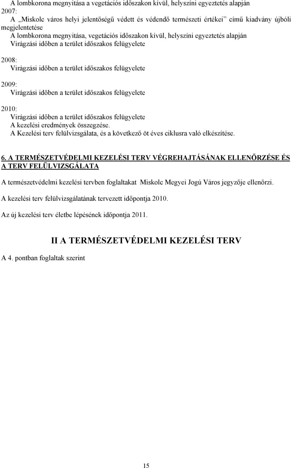 időben a terület időszakos felügyelete 2010: Virágzási időben a terület időszakos felügyelete A kezelési eredmények összegzése.