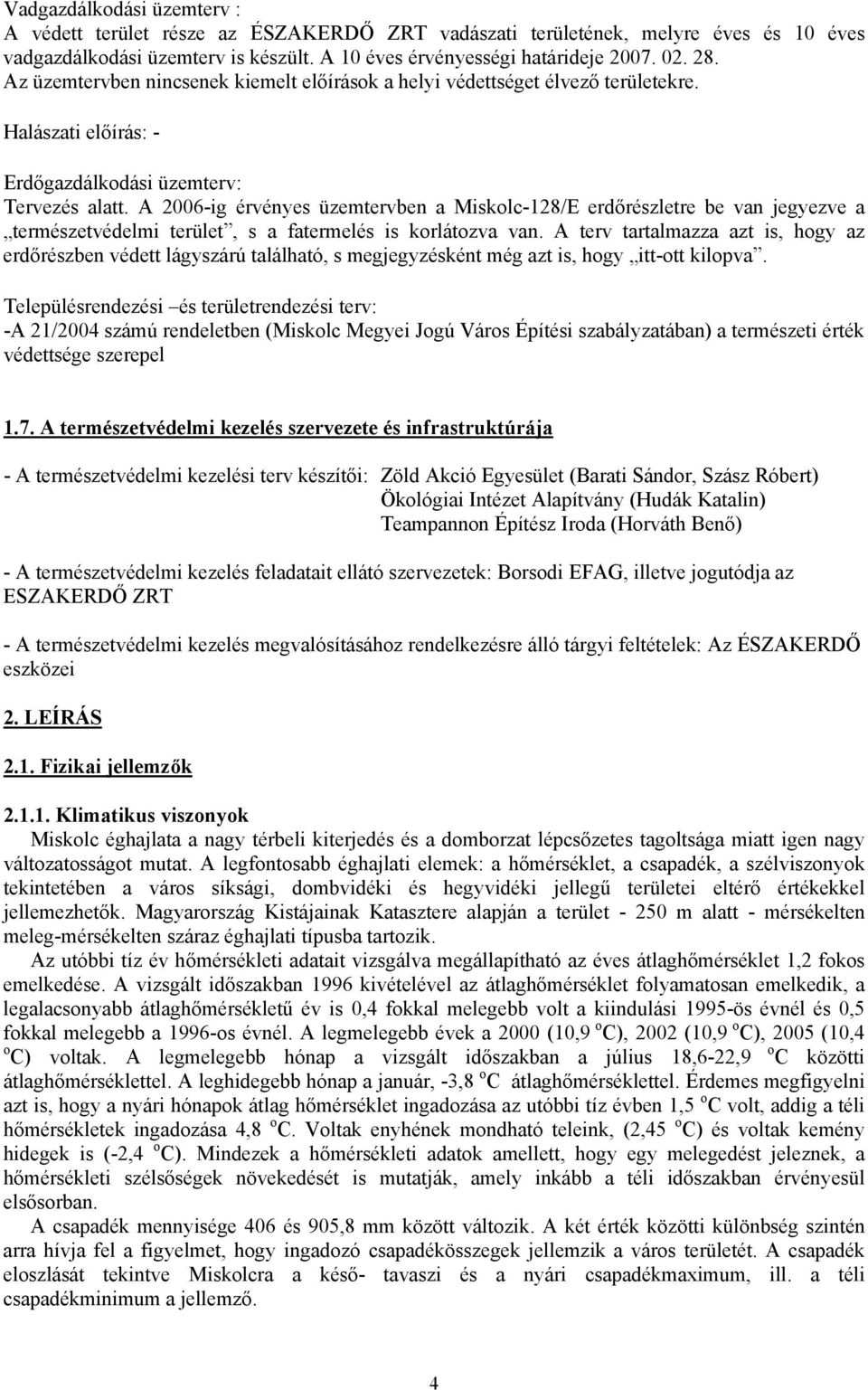 A 2006-ig érvényes üzemtervben a Miskolc-128/E erdőrészletre be van jegyezve a természetvédelmi terület, s a fatermelés is korlátozva van.