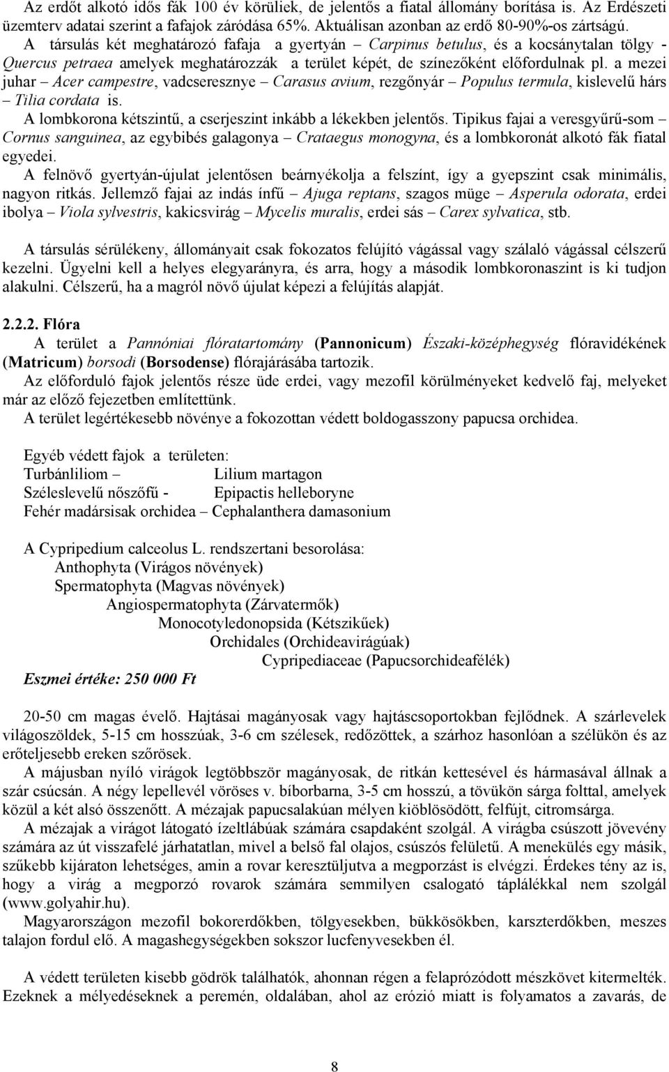 a mezei juhar Acer campestre, vadcseresznye Carasus avium, rezgőnyár Populus termula, kislevelű hárs Tilia cordata is. A lombkorona kétszintű, a cserjeszint inkább a lékekben jelentős.