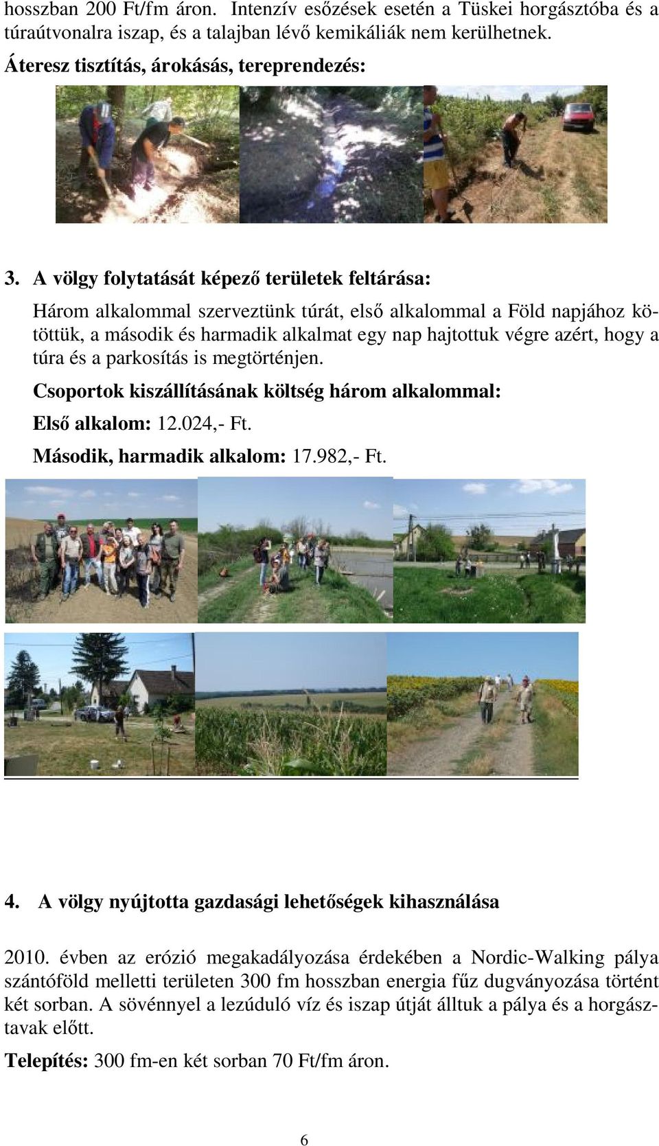 és a parkosítás is megtörténjen. Csoportok kiszállításának költség három alkalommal: Első alkalom: 12.024,- Ft. Második, harmadik alkalom: 17.982,- Ft. 4.
