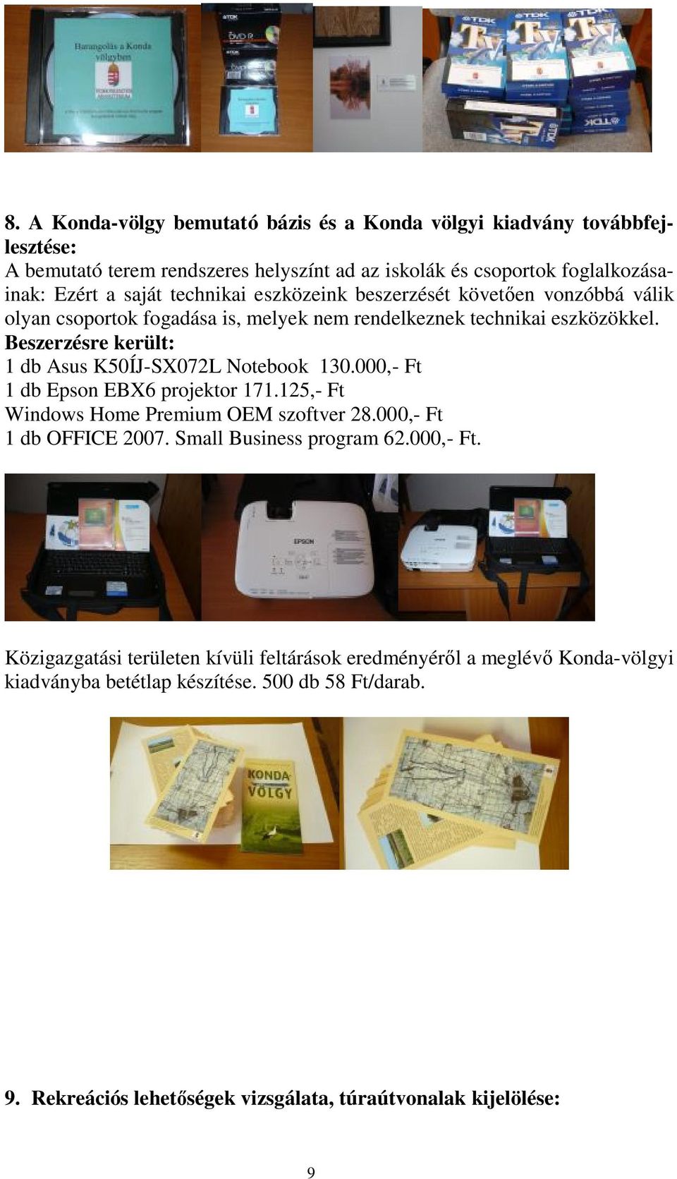 Beszerzésre került: 1 db Asus K50ÍJ-SX072L Notebook 130.000,- Ft 1 db Epson EBX6 projektor 171.125,- Ft Windows Home Premium OEM szoftver 28.000,- Ft 1 db OFFICE 2007.