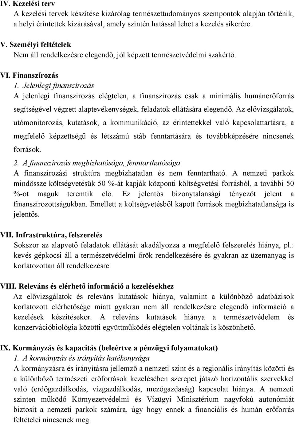 Jelenlegi finanszírozás A jelenlegi finanszírozás elégtelen, a finanszírozás csak a minimális humánerőforrás segítségével végzett alaptevékenységek, feladatok ellátására elegendő.