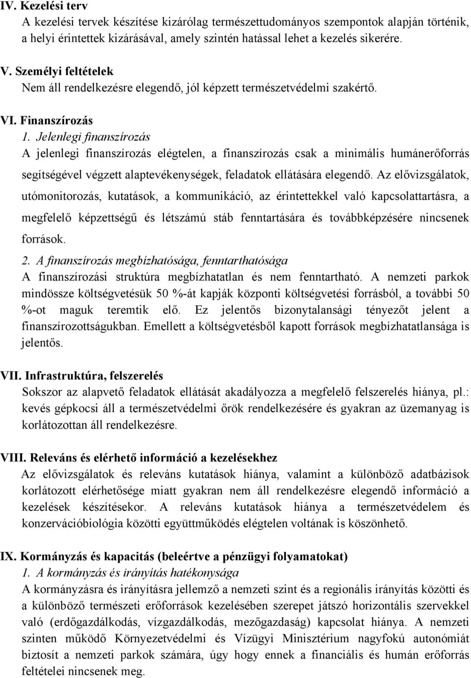 Jelenlegi finanszírozás A jelenlegi finanszírozás elégtelen, a finanszírozás csak a minimális humánerőforrás segítségével végzett alaptevékenységek, feladatok ellátására elegendő.