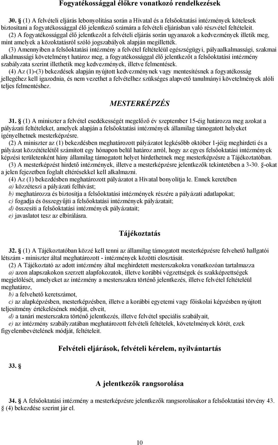 (2) A fogyatékossággal élő jelentkezőt a felvételi eljárás során ugyanazok a kedvezmények illetik meg, mint amelyek a közoktatásról szóló jogszabályok alapján megillették.