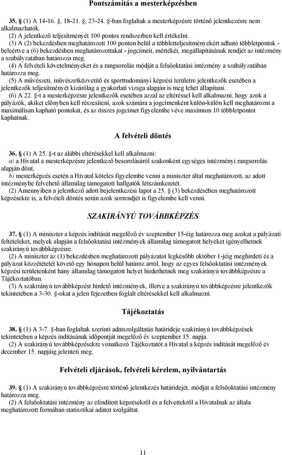 (3) A (2) bekezdésben meghatározott 100 ponton belül a többletteljesítményekért adható többletpontok - beleértve a (6) bekezdésben meghatározottakat - jogcímeit, mértékét, megállapításának rendjét az